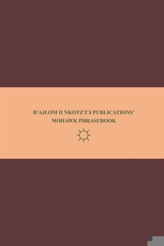 B'ajlom ii Nkotz'i'j Publications' Mohawk Phrasebook: Ideal for Traveling around the St. Regis Mohawk Reservation in Northeastern New York