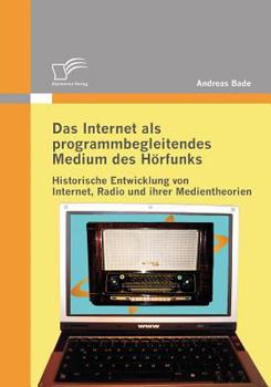 Paperback Das Internet als programmbegleitendes Medium des Hörfunks: Historische Entwicklung von Internet, Radio und ihrer Medientheorien [German] Book