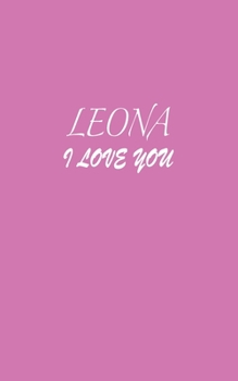 Paperback Leona: I LOVE YOU Leona Notebook Emotional valentine's gift: Lined Notebook / Journal Gift, 100 Pages, 5x8, Soft Cover, Matte Book