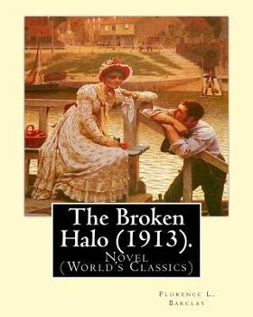 Paperback The Broken Halo (1913). By: Florence L. Barclay: Novel (World's Classics) Book