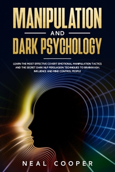 Paperback Manipulation and Dark Psychology: Learn the Most Effective Covert Emotional Manipulation Tactics and The Secret Dark NLP Persuasion Techniques to Brai Book