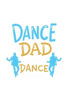 Dance Dad I Don't Dance I Finance: 120 Pages I 6x9 I Karo I Funny Performing Arts & Ballet Dancer Gifts