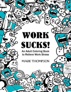 Paperback Work Sucks!: An Adult Coloring Book to Relieve Work Stress: (Volume 1 of Humorous Coloring Books Series by Mark Thompson) Book