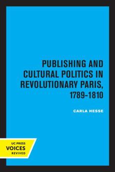 Publishing and Cultural Politics in Revolutionary Paris, 1789-1810 (Studies on the History of Society and Culture, No 12) - Book  of the Studies on the History of Society and Culture