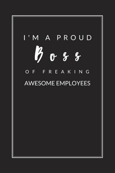 I am a Proud Boss of Freaking Awesome Employees: Blank Lined Journal Notebook, Size 6x9, Gift Idea for Boss, Coworker, Friends, Office, Gift Ideas ... Secret Santa, New Year, Christmas, Birthday