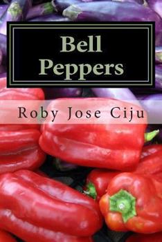 Paperback Bell Peppers: Growing Practices and Nutritional Information Book