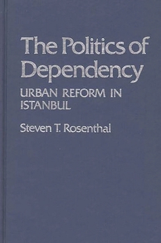 Hardcover The Politics of Dependency: Urban Reform in Istanbul Book