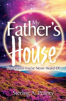 Paperback My Father's House: The Heaven You've Never Heard Of Book