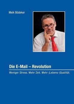 Paperback Die E-Mail - Revolution: Weniger Stress. Mehr Zeit. Mehr (Lebens-)Qualität. [German] Book