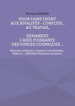 Pour faire front aux rivalités - conflits au travail, demandez l'aide puissante des Forces Cosmiques...: mauvaise ambiance, tyrannie, harcèlement...priez et... obtenez d'heureux résultats !
