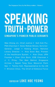 Truth to Power: Singapore's Pioneer Public Servants (The Singapore Story by the History-makers)