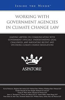 Working with Government Agencies in Climate Change Law: Leading Lawyers on Communicating with Government Officials, Understanding Legal Challenges, an