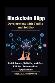 Paperback Blockchain DApp Development with Truffle and Solidity: Build Secure, Reliable, and Gas-Efficient Decentralized Applications Book