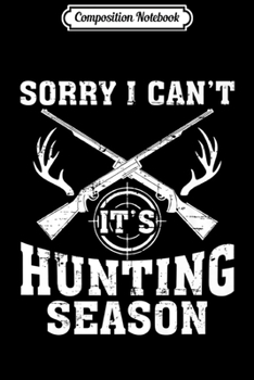Composition Notebook: Sorry I Can't It's Hunting Season Funny Hunter Gift Premium  Journal/Notebook Blank Lined Ruled 6x9 100 Pages