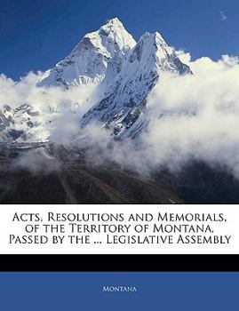 Paperback Acts, Resolutions and Memorials, of the Territory of Montana, Passed by the ... Legislative Assembly Book