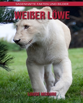Wei?er L?we: Sagenhafte Fakten und Bilder
