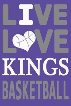 Live Love Kings Basketball : Kings Journal | The Perfect Notebook For Proud Sacramento Kings Fans | Title Colored With The Official Kings Colors | I ... - 100 Pages - 6 x 9 Inch - Notebook - Notepad
