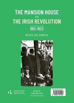 Hardcover The Mansion House and the Irish Revolution: Teach an Ardmheara Agus Réabhlóid Na Héireann, 1912-1923 Book