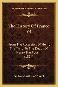 Paperback The History Of France V4: From The Accession Of Henry The Third, To The Death Of Henry The Fourth (1814) Book