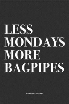 Less Mondays More Bagpipes: A 6x9 Inch Diary Notebook Journal With A Bold Text Font Slogan On A Matte Cover and 120 Blank Lined Pages Makes A Great Alternative To A Card