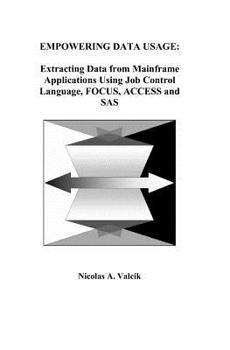 Paperback Empowering Data Usage: Extracting Data From Mainframe Applications Using Job Control Language, FOCUS, ACCESS and SAS Book