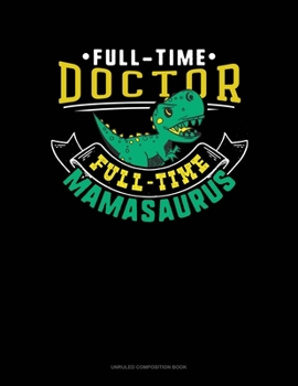Paperback Full Time Doctor Full Time Mamasaurus: Unruled Composition Book