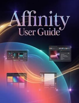 Paperback Affinity User Guide: A Step-by-Step Manual for Beginners and Seniors Covering Essential Camera Features, Creative Techniques, Tips, Tricks and Effortl Book