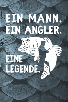 Ein Angler: Ein Mann. Ein Angler. Eine Legende.  • Angelbuch • Fangbuch zum ausfüllen + Spruchsammlung • 120 Seiten (DIN A5/15x22cm) Glanz Cover • ... Fänge, Angeln Logbuch (German Edition)