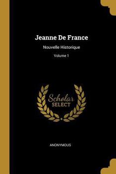 Paperback Jeanne De France: Nouvelle Historique; Volume 1 [French] Book