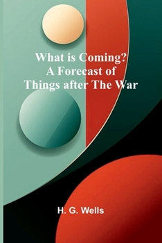 Paperback What Is Coming? A Forecast Of Things After The War Book