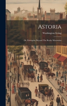 Hardcover Astoria: Or, Enterprise Beyond The Rocky Mountains Book