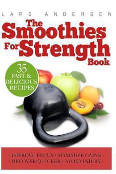 Paperback Smoothies for Strength: Quick and Easy Recipes and Nutrition Plan for Maximum Strength Training and Conditioning Gains Book