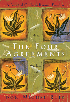 The Four Agreements: A Practical Guide to Personal Freedom, A Toltec Wisdom Book 1878424319 Book Cover
