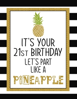 Paperback It's Your 21st Birthday Let's Party Like A Pineapple: Pineapple Journal / Notebook / Diary perfect Blank Lined Pages Birthday gift or any ocassion Book