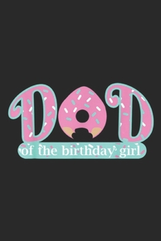 Dad Of Birthday Girl: Mens Dad Of Birthday Girl Donut Lover Theme Daddy Journal/Notebook Blank Lined Ruled 6x9 100 Pages