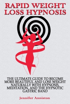 Paperback Rapid Weight Loss Hypnosis: The Ultimate Guide to Become More Beautiful and Lose Weight Naturally with Hypnosis, Meditation, and the Hypnotic Gast Book
