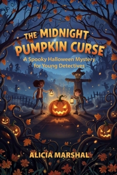 The Midnight Pumpkin Curse: A Spooky Halloween Mystery for Young Detectives (Ages 7–10)