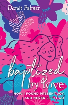 Paperback Baptized by Love: How I Found Present Joy and Never Let It Go Book