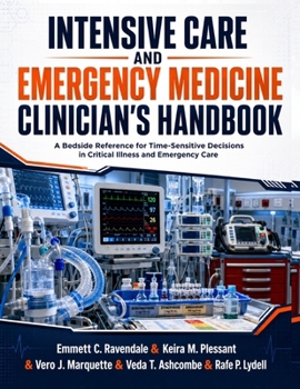 Intensive Care and Emergency Medicine Clinician’s Handbook: A Bedside Reference for Time-Sensitive Decisions in Critical Illness and Emergency Care