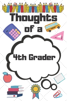 Thoughts of a 4th Grader: 4th Grader Student School Graduation Gift Journal / Notebook / Diary / Unique Greeting Card Alternative