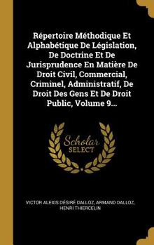 Hardcover R?pertoire M?thodique Et Alphab?tique De L?gislation, De Doctrine Et De Jurisprudence En Mati?re De Droit Civil, Commercial, Criminel, Administratif, [French] Book