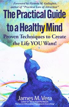 Paperback The Practical Guide to a Healthy Mind: Proven Techniques to Create the Life YOU want! Book