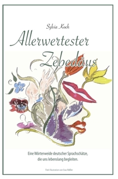 Paperback Allerwertester Zebedäus: Eine Wörterweide deutscher Sprachschätze, die uns lebenslang begleiten. [German] Book