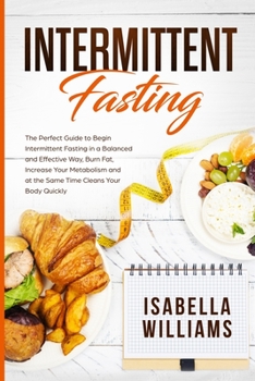Paperback Intermittent Fasting: The Perfect Guide to Begin Intermittent Fasting in a Balanced and Effective Way, Burn Fat, Increase Your Metabolism, a Book