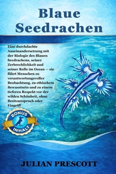 Blaue Seedrachen: Eine durchdachte Auseinandersetzung mit der Biologie des Blauen Seedrachens, seiner Zerbrechlichkeit und seiner Rolle im Ozean - sie