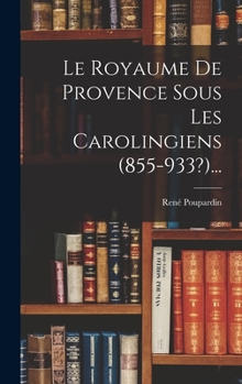 Hardcover Le Royaume De Provence Sous Les Carolingiens (855-933?)... [French] Book