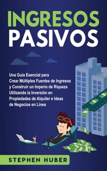 Hardcover Ingresos pasivos: Una guía esencial para crear múltiples fuentes de ingresos y construir un imperio de riqueza utilizando la inversión e [Spanish] Book