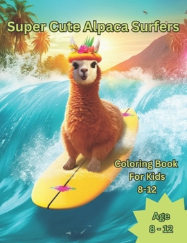 Paperback Super Cute Alpaca Surfers: Coloring Book For Kids 8-12 Book
