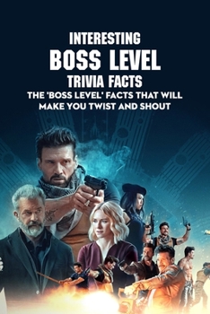 Paperback Interesting Boss Level Trivia Facts: The 'Boss Level' Facts That Will Make You Twist And Shout: Interesting Facts And Fun Quizzes About Boss Level Book
