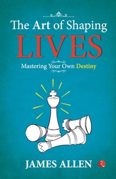 The Art of Shaping Lives: Mastering Your Own Destiny